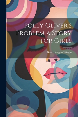 Polly Oliver's Problem a Story for Girls 1022124048 Book Cover