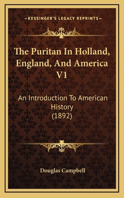 The Puritan In Holland, England, And America V1... 1164456695 Book Cover