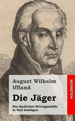 Die Jäger: Ein ländliches Sittengemälde in fünf... [German] 1482580616 Book Cover