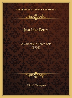 Just Like Percy: A Comedy In Three Acts (1905) 1169625118 Book Cover