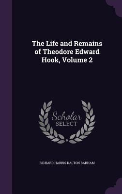 The Life and Remains of Theodore Edward Hook, V... 1359071849 Book Cover