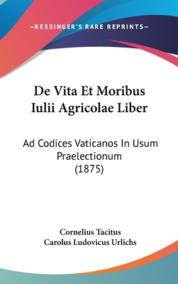 de Vita Et Moribus Iulii Agricolae Liber: Ad Co... [Latin] 1162506644 Book Cover