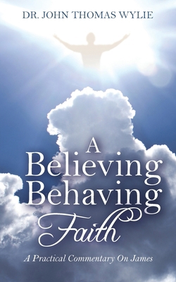 A Believing Behaving Faith: A Practical Comment... 1648955142 Book Cover
