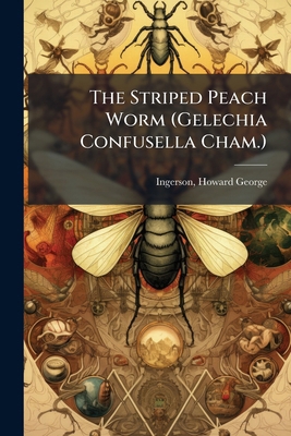 The Striped Peach Worm (Gelechia Confusella Cham.) 117258172X Book Cover