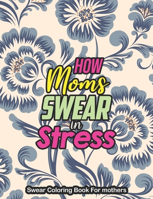 How Moms Swear in Stress - Swear Coloring Book ... B08K4SYYRH Book Cover