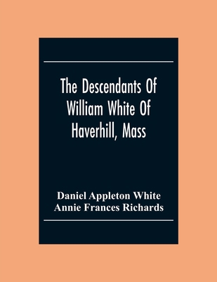 The Descendants Of William White Of Haverhill, ... 9354304842 Book Cover