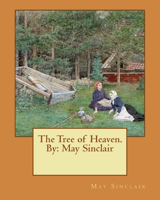 The Tree of Heaven. By: May Sinclair 1542396808 Book Cover