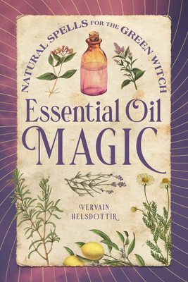 Essential Oil Magic: Natural Spells for the Gre... 1648763464 Book Cover