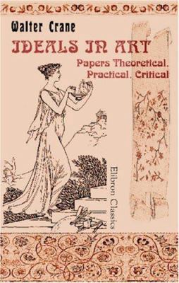 Ideals in Art: Papers Theoretical, Practical, C... 140216677X Book Cover