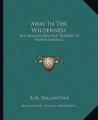 Away In The Wilderness: Red Indians And Fur Tra... 1162654333 Book Cover