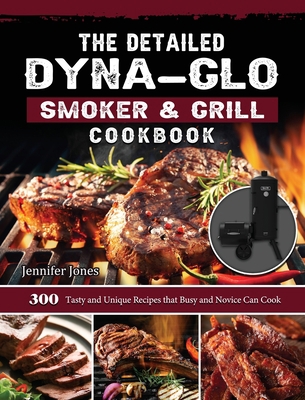 The Detailed Dyna-Glo Smoker & Grill Cookbook: ... 1803204249 Book Cover