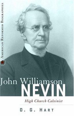 John Williamson Nevin: High Church Calvinist 0875526624 Book Cover