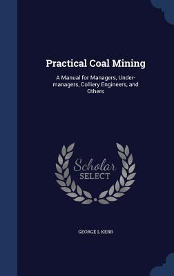 Practical Coal Mining: A Manual for Managers, U... 1340018306 Book Cover