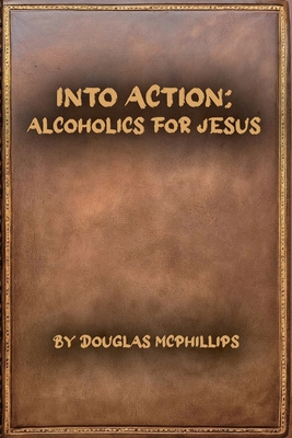 Into Action: Alcoholics for Jesus: A 12-Step Jo... 1763886816 Book Cover
