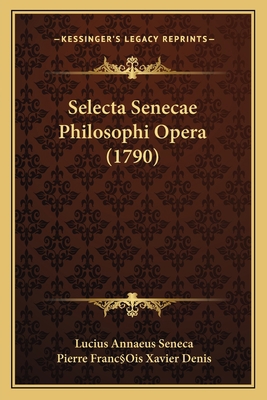 Selecta Senecae Philosophi Opera (1790) [Latin] 1165796724 Book Cover