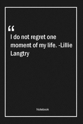 Paperback I do not regret one moment of my life. -Lillie Langtry: Lined Gift Notebook With Unique Touch | Journal | Lined Premium 120 Pages |life Quotes| Book