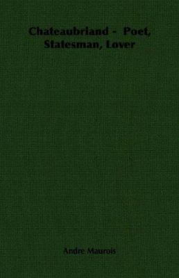 Chateaubriand - Poet, Statesman, Lover 1406758000 Book Cover