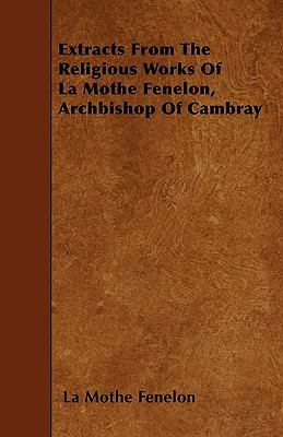 Extracts From The Religious Works Of La Mothe F... 1445536420 Book Cover