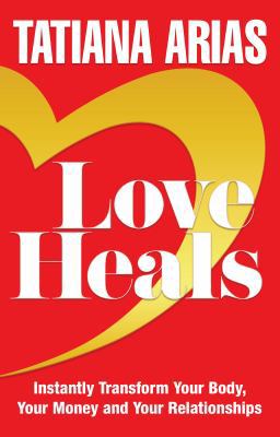 Paperback Love Heals : Instantly Transform Your Body, Your Money and Your Relationships Book