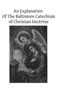 An Explanation Of The Baltimore Catechism of Ch... 1493663526 Book Cover