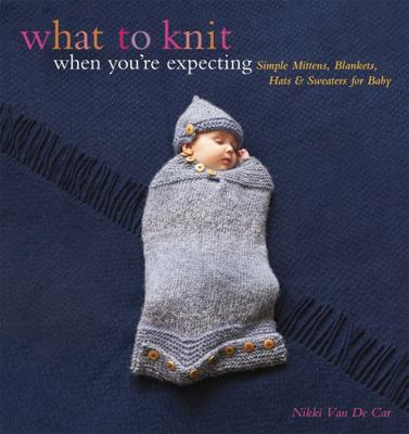 What to Knit When You're Expecting: Simple Mitt... 076244665X Book Cover