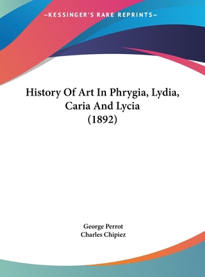 History Of Art In Phrygia, Lydia, Caria And Lyc... 1161729690 Book Cover