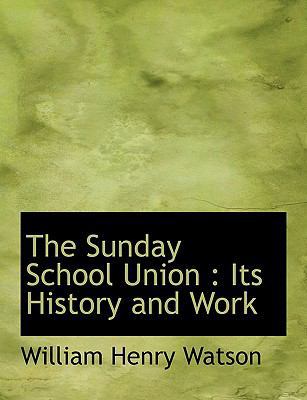 The Sunday School Union: Its History and Work [Large Print] 1116759675 Book Cover