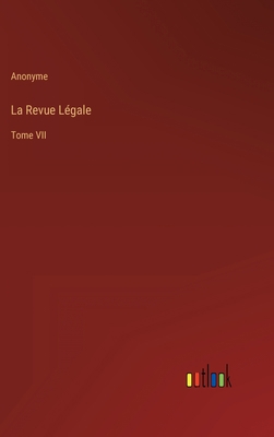 La Revue Légale: Tome VII [French] 3368207032 Book Cover