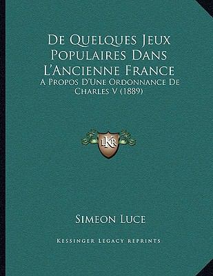 De Quelques Jeux Populaires Dans L'Ancienne Fra... [French] 1167338693 Book Cover