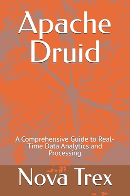 Apache Druid: A Comprehensive Guide to Real-Tim... B0DR64CBT4 Book Cover