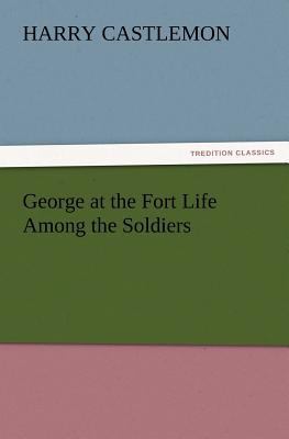 George at the Fort Life Among the Soldiers 3847230441 Book Cover