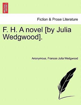 F. H. a Novel [By Julia Wedgwood]. Vol. I. 1241389713 Book Cover