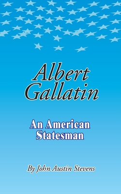 Albert Gallatin: An American Statesmen 0898751616 Book Cover