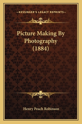 Picture Making By Photography (1884) 1164852124 Book Cover