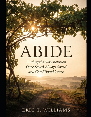 Abide: Finding The Way Between Once Saved Alway... B0HF7BT2QD Book Cover