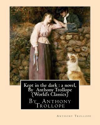 Kept in the dark: a novel, By Anthony Trollope ... 1534684069 Book Cover