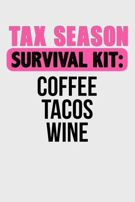 Tax Season Survival Kit: Coffee Tacos Wine: Bla... 1688303634 Book Cover