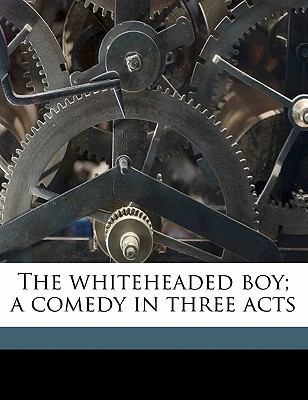 The Whiteheaded Boy; A Comedy in Three Acts 1178347729 Book Cover