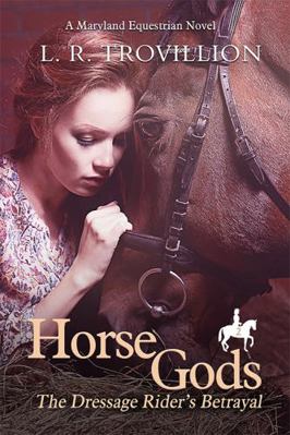 Horse Gods: The Dressage Rider's Betrayal 099089956X Book Cover