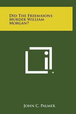 Did the Freemasons Murder William Morgan? 1258854228 Book Cover