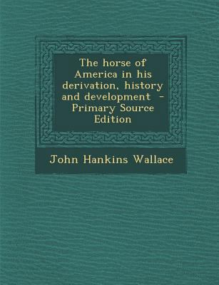 The Horse of America in His Derivation, History... 1287850308 Book Cover