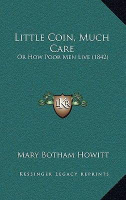 Little Coin, Much Care: Or How Poor Men Live (1... 1166080633 Book Cover