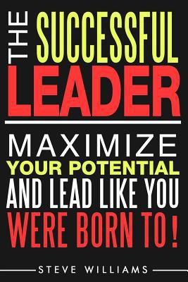 Leadership: The Successful Leader - Maximize Yo... 0692646841 Book Cover