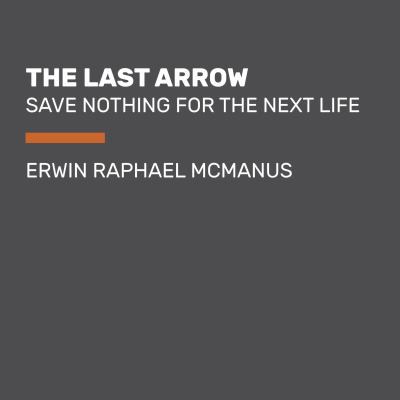 The Last Arrow: Save Nothing for the Next Life 052550043X Book Cover