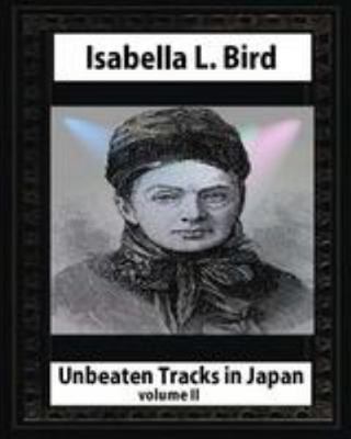 Unbeaten Tracks in Japan, by Isabella L. Bird(v... 1530877431 Book Cover