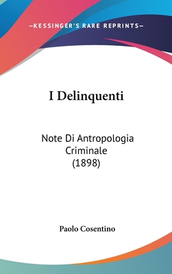 I Delinquenti: Note Di Antropologia Criminale (... [Italian] 1161230831 Book Cover