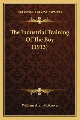 The Industrial Training Of The Boy (1913) 1167041291 Book Cover