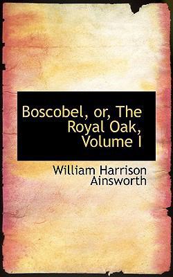 Boscobel or the Royal Oak, Volume I 1103543180 Book Cover