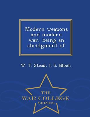 Modern Weapons and Modern War, Being an Abridgm... 1296319342 Book Cover