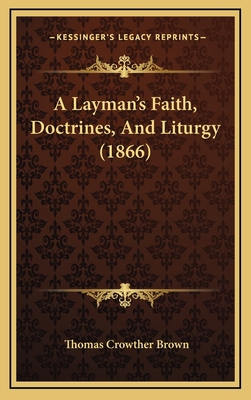 A Layman's Faith, Doctrines, And Liturgy (1866) 1165285681 Book Cover